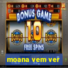 moana vem ver